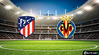 Atlético de Madrid x Villarreal: Palpite e prognóstico do jogo do Campeonato Espanhol (21/08)